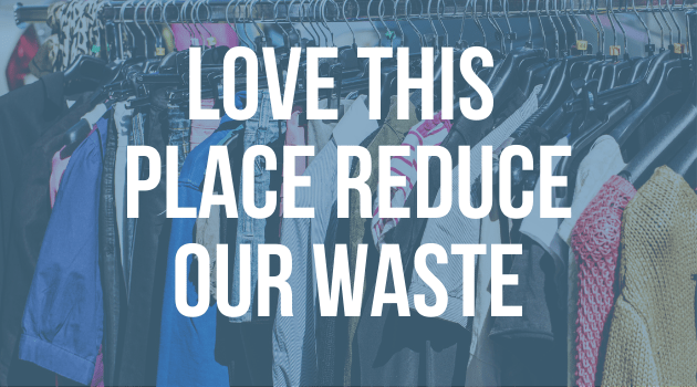 A graphic with text, the image is of a rack of clothes, and the text reads "Love this place reduce our waste"